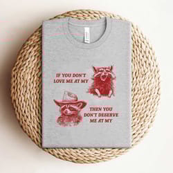 if you dont love me at my funny raccoon shirt