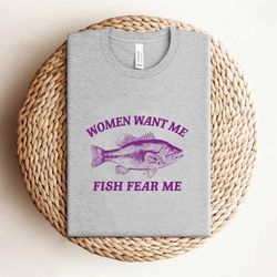 women want me fish fear me shirt