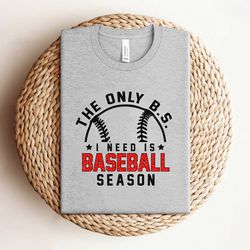 funny the only bs i need is baseball season shirt