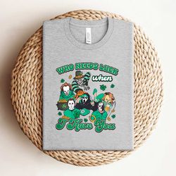 who needs luck when i have you shirt