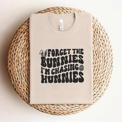 forget the bunnies im chasing hunnies shirt
