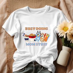 busy doing mom stuff funny bluey mom shirt
