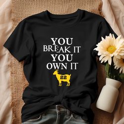 you break it you own it goat caitlin clark 22 shirt