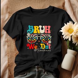 bruh we out end of the school year shirt