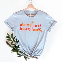 abortion is healthcare shirt  abortion ban shirt, women rights shirt, feminist shirt, uterus shirt, pro choice shirt, ro