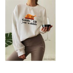gobble till you wobble sweater, funny thanksgiving tshirt, cute gobble sweatshirt, thanksgiving meal hoodie, women's tha