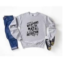 math teacher sweatshirt,weapons of math instruction sweatshirt,funny math teacher sweatshirt,math teacher gift,last day