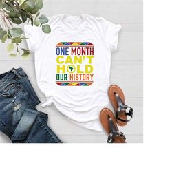 juneteenth shirt,gift for black women,black history month,one month can't hold our history shirt,black lives matter,blac