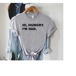 funny dad tshirt,hi hungry i'm dad gift,fathers day gift,dad joke shirt,new dad gift,husband shirt,funny grandpa shirt,d
