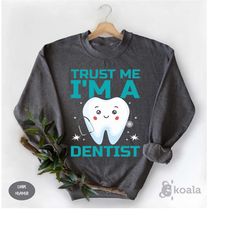 trust me i'm a dentist sweatshirt, dentist gift, dentist graduation, dental hygiene sweatshirt,dental assistant sweatshi