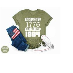 fight like it's 1776 or live like 1984, 1776 shirt, independence shirt, 4th of july shirt, matching tee, veteran tee, 17