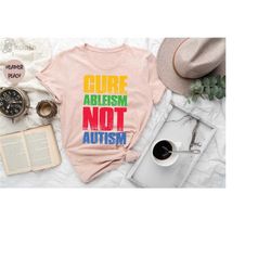cure ableism not autism shirt, autism shirt, adhd shirt, neurodiversity shirt, disability advocacy, autism awareness tee