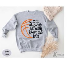 i'll always be your biggest fan, basketball sweatshirt, basketball mom sweater, basketball fan, mom football,sports mom