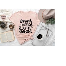 coffee lover shirt, stressed blessed and coffee obsessed shirt, coffee obsessed shirt, blessed shirt, religious gifts, c