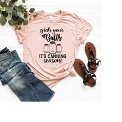 grab your balls its canning season shirt,gift for mom,canning jars shirt,mom life shirt,farm mom shirt,mothers day gift,