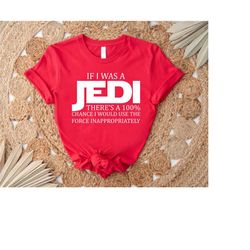 star wars gift,if i was a jedi shirt,disney vacation tshirt,disneyland star wars tee,i'd use the force inappropriately,s