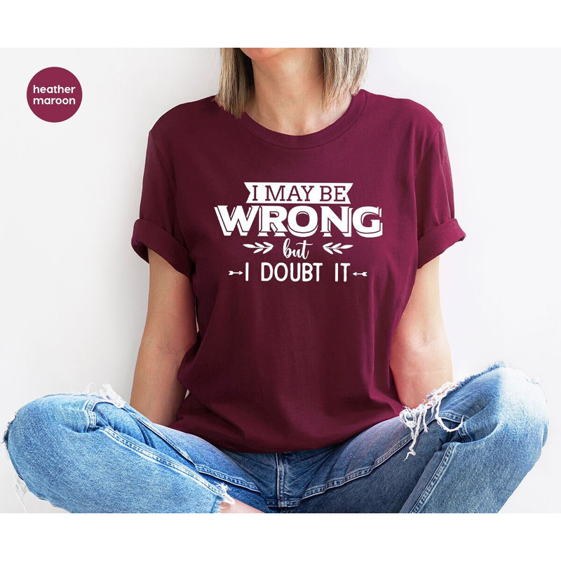 Sarcastic Saying Shirts, Humorous T-Shirt, Funny Graphic Tees, Adult Humor T Shirts, Birthday Gifts, I May Be Wrong But I Doubt It Shirt.jpg