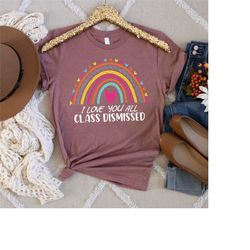 i love you all class dismissed, last day of school, teacher life shirt, teacher mode tee, teacher team shirt, teacher su