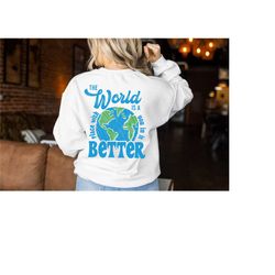 the world is a better place with you shirt, women's positive shirt, aesthetic sweatshirt, girl's vsco hoodie, best frien