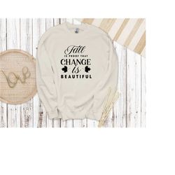 fall is proof that change is beautiful sweatshirt, fall sweatshirt, autumn sweatshirt, fall crewneck, cute fall sweatshi