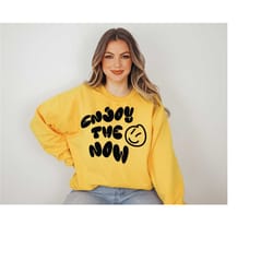 enjoy the now sweatshirt, trendy sweatshirt, aesthetic sweatshirt, vintage sweatshirt, oversized sweatshirt, unisex swea