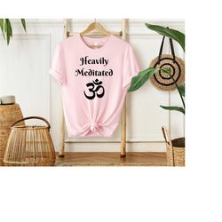 heavily meditated shirt, meditation shirt, yoga shirt, namaste shirt, inspirational shirt, spiritual shirt, yoga t-shirt