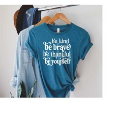 be brave be kind be thankful, be yourself, be kind shirt, kindness shirt, be kind, motivational shirt, inspirational shi