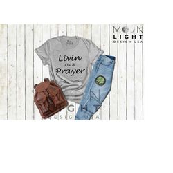 livin on a prayer shirt,bible verse gift,church shirt,religious shirt,christian gift,faith shirt,inspirational shirt,pra