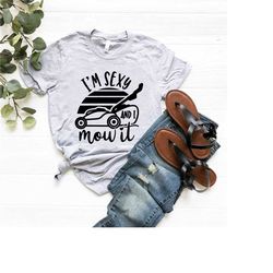funny dad shirt,i'm sexy and i mow it shirt,fathers day shirt,gift for dad,funny lawn mowing shirt,landscaping tee,garde
