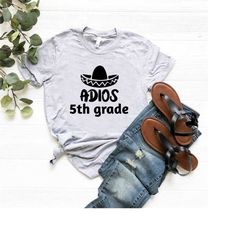 adios 5th grade gift,graduation shirt,fifth grade teacher shirt,teacher appreciation shirt,back to school shirt,mexican
