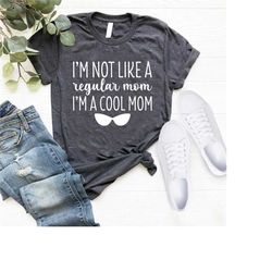 cool mom shirt,mom gift,i'm not like a regular mom shirt,i'm a cool mom shirt,mothers day shirt,funny mother shirt,pregn