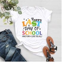 funny last day school shirt,gift for student,happy last day of school shirt,teacher appreciation gift, teacher last day