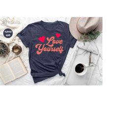love yourself shirt, self love shirt, self care shirt, motivational t-shirt, love yourself tee, love shirt, valentines d