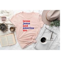 loves jesus and america too shirt, patriotic christian shirt, usa shirt, god bless america, jesus shirt, christian shirt