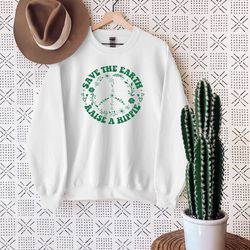save the earth raise a hippie graphic sweatshirt, climate change, global warming vintage graphic sweatshirt, love your m