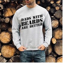 funny dad sweatshirt, dads with beards are better shirt, father's day gifts from daughter, dad's birthday gift, funny hu