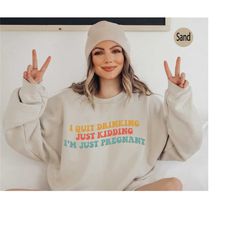funny pregnancy shirt, i quit drinking just kidding i'm pregnant shirt, pregnant mom gift, mama sweatshirt, baby reveal