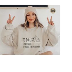 funny feminist sweatshirt, to do list pet cats crush the patriarchy shirt, trendy female power hoodie, sarcastic cat lov