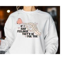 if i had feelings they'd be for you sweatshirt, funny skeleton love, i love you hoodie, valentines day for women gift, c