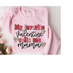 my favorite valentine calls me mama, mama valentine sweatshirt, mama sweatshirt, valentines day for mom, valentines day