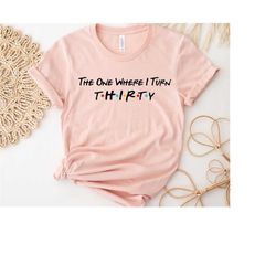 the one where i turn thirty, 30th birthday shirt, cute birthday shirt, 30th birthday gift, 30 af shirt, 30th birthday qu