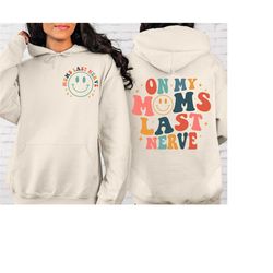 on my mom last sweatshirt, front and back printed sweatshirt or hoodie, mom last nerve shirt, mama sweatshirt, new mom s