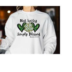 not lucky just blessed sweatshirt, st patricks sweatshirt, st paddys day sweatshirt, christian sweater, lucky blessed ho