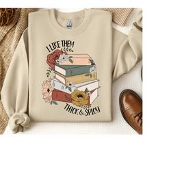i like them thick and spicy sweatshirt, spicy books sweatshirt, spicy reader, bookish sweatshirt, smut books sweatshirt,