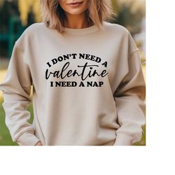 i dont need a valentine i need a nap, funny valentines day sweatshirt, valentines day gift idea, valentines day gift, fu