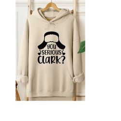 you serious clark, christmas hoodie, holiday hoodie, clark griswold, holly jolly hoodie, christmas gift, christmas party