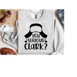 you serious clark, christmas sweatshirt, holiday sweatshirt, clark griswold, griswold sweatshirt, xmas sweatshirt, unise