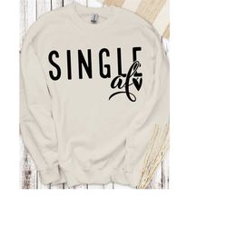 single af sweatshirt, funny single gift, valentine day gift, valentines day tee, valentine day sweatshirt, girl valentin