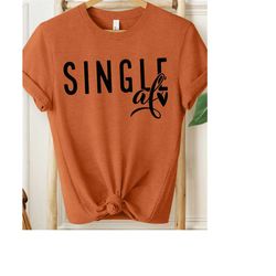 single af shirt, funny single gift, valentine day gift, valentine day tee, valentine day shirt, girl valentine shirt, xo