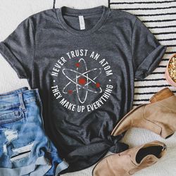 never trust an atom unisex shirt, funny science shirt, atom shirt, funny science gift, science teacher shirts